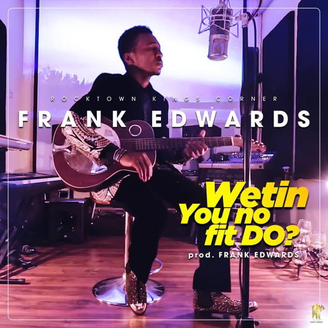 Frank-Edwards-Wetin-You-No-Fit-Do